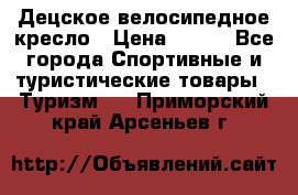 Децское велосипедное кресло › Цена ­ 800 - Все города Спортивные и туристические товары » Туризм   . Приморский край,Арсеньев г.